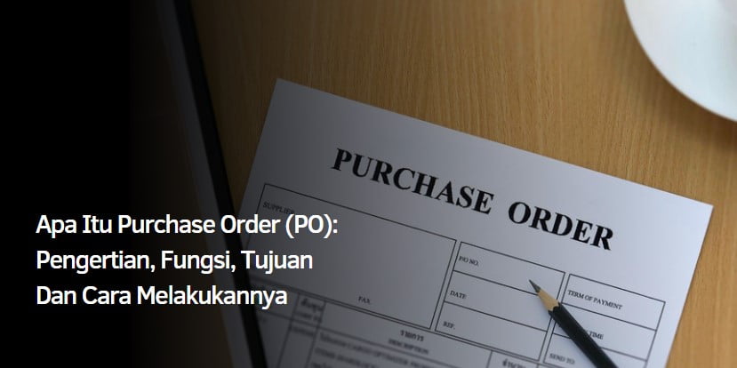 Apa Itu Purchase Order Po Pengertian Fungsi Tujuan Dan Cara Melakukannya Liputan Beritaku